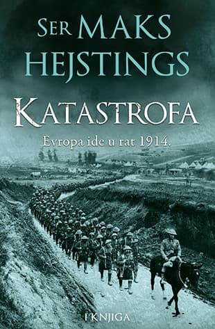Katastrofa: Evropa ide u rat 1914. – I knjiga - Majk Hejstings