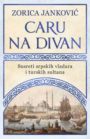 Caru na divan: Susreti srpskih vladara i turskih sultana, Zorica Janković